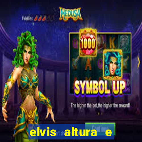 elvis altura e peso elvis bugalu altura e